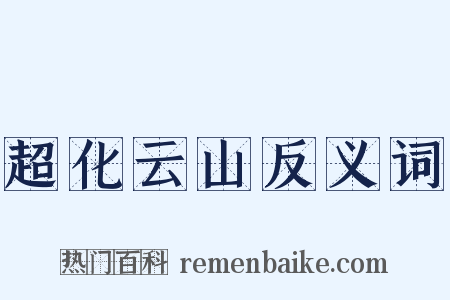 超化云山反义词是什么意思的图片